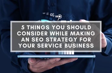 5 Things You Should Consider While Making An SEO Strategy For Your Service Business 5 Things You Should Consider While Making An SEO Strategy For Your Service Business