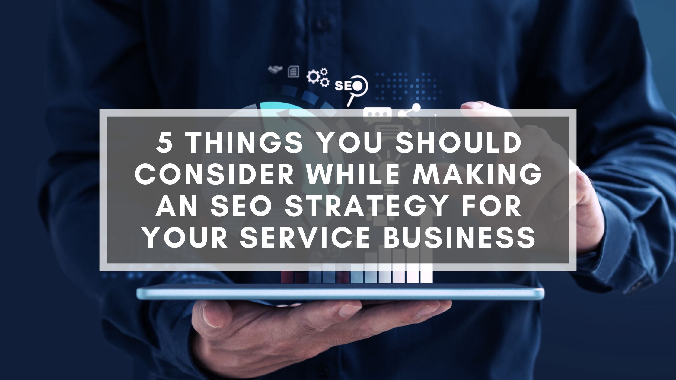 ⁠5 Things You Should Consider While Making An SEO Strategy For Your Service Business