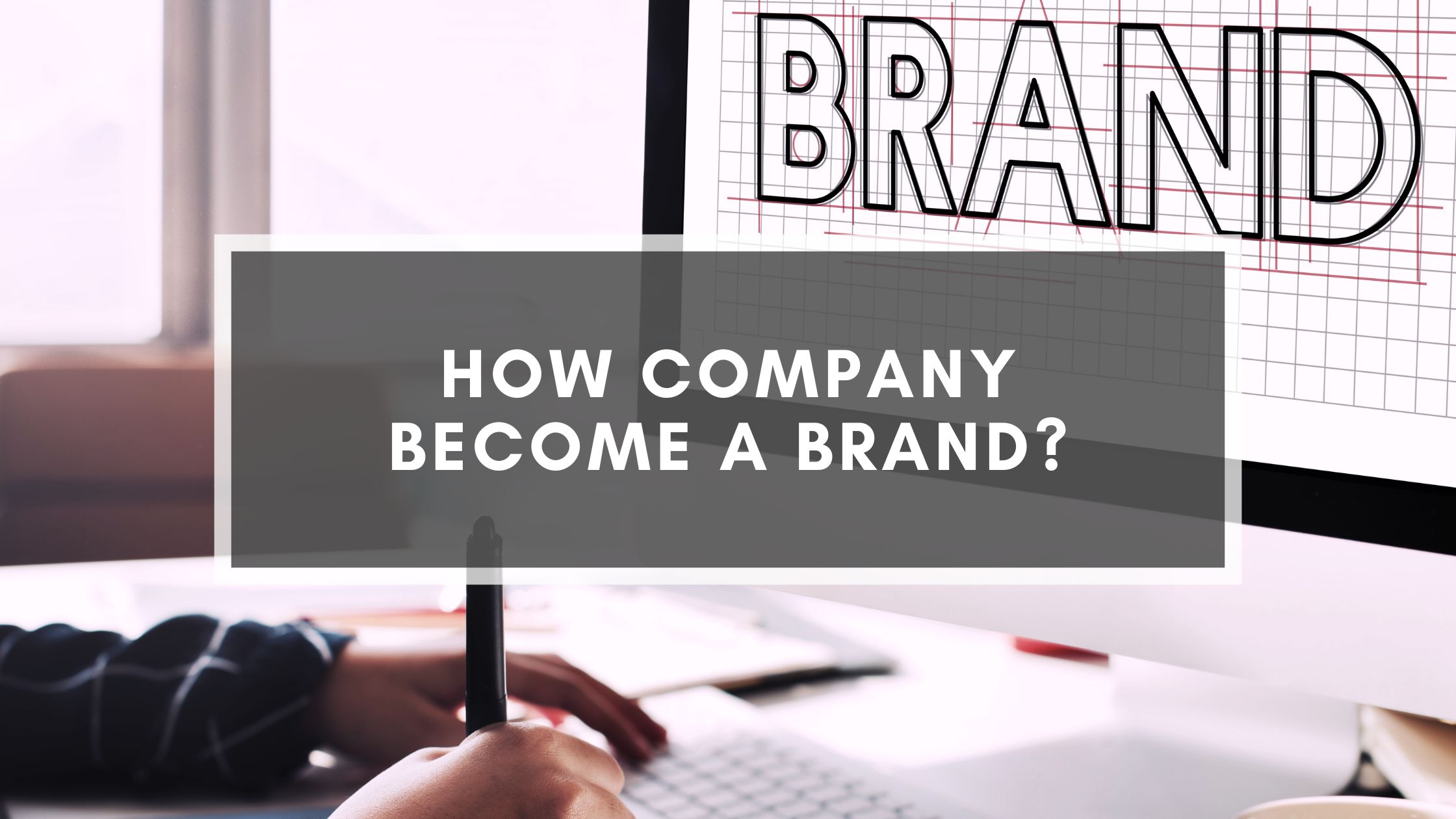 How Company Become A Brand? How Company Become A Brand?