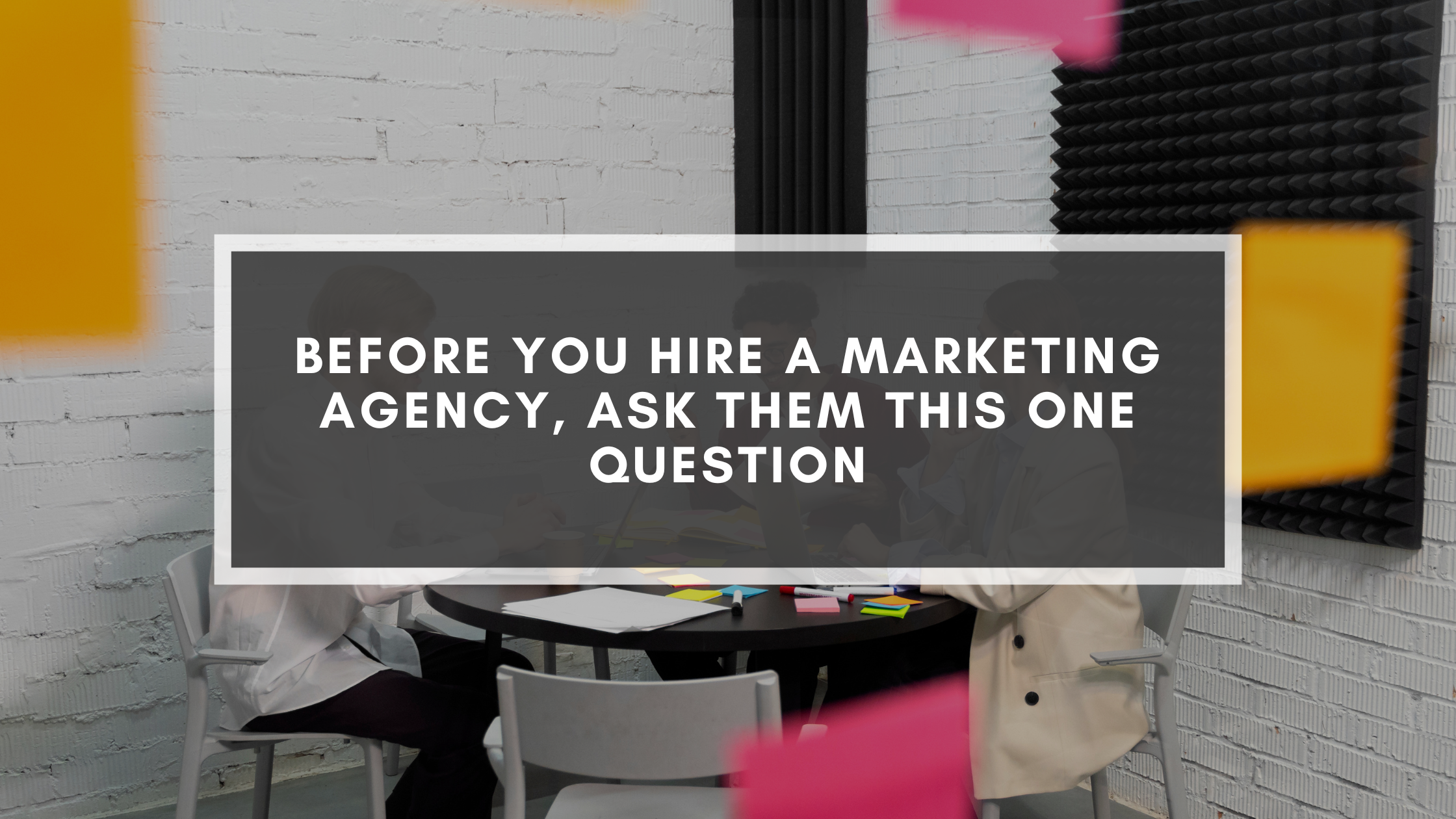 Before You Hire A Marketing Agency, Ask Them This One Question Before You Hire A Marketing Agency, Ask Them This One Question
