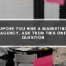 Before You Hire A Marketing Agency, Ask Them This One Question