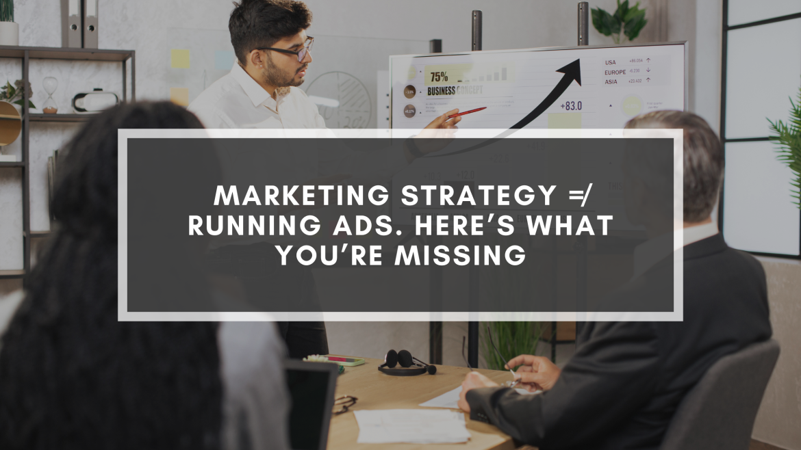 Marketing Strategy ≠ Running Ads. Here’s What You’re Missing